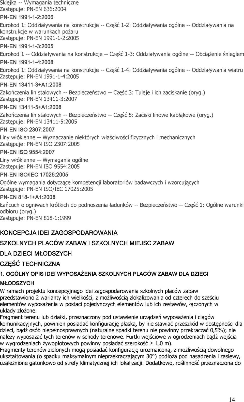 Oddziaływania na konstrukcje -- Część 1-4: Oddziaływania ogólne -- Oddziaływania wiatru Zastępuje: PN-EN 1991-1-4:2005 PN-EN 13411-3+A1:2008 3+A1:2008 Zakończenia lin stalowych -- Bezpieczeństwo --