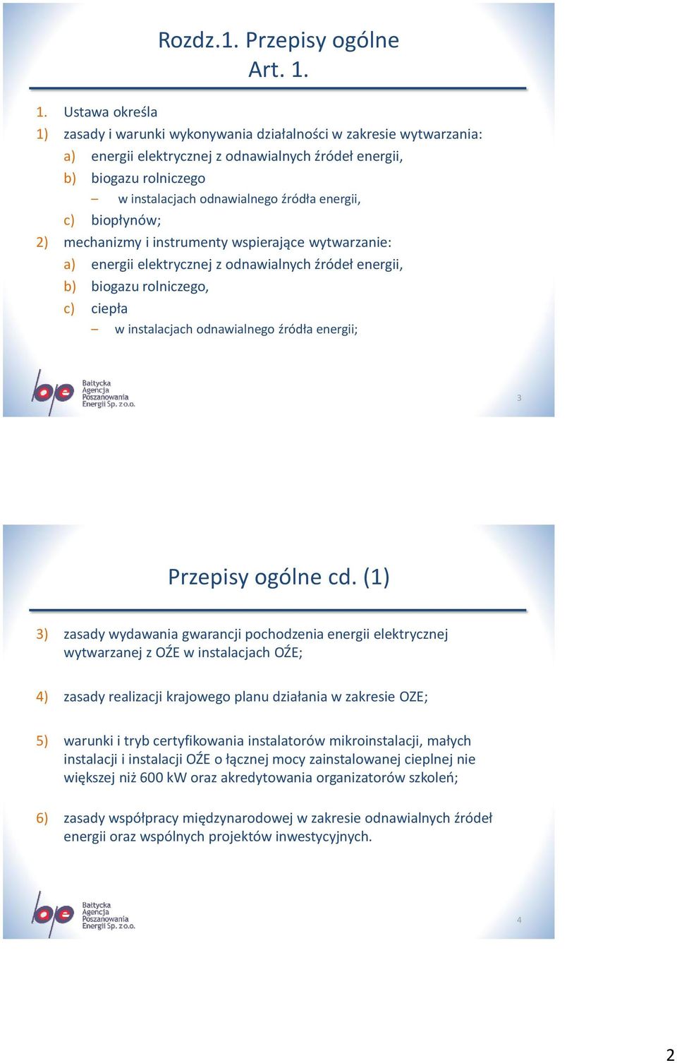 energii, c) biopłynów; 2) mechanizmy i instrumenty wspierające wytwarzanie: a) energii elektrycznej z odnawialnych źródeł energii, b) biogazu rolniczego, c) ciepła w instalacjach odnawialnego źródła