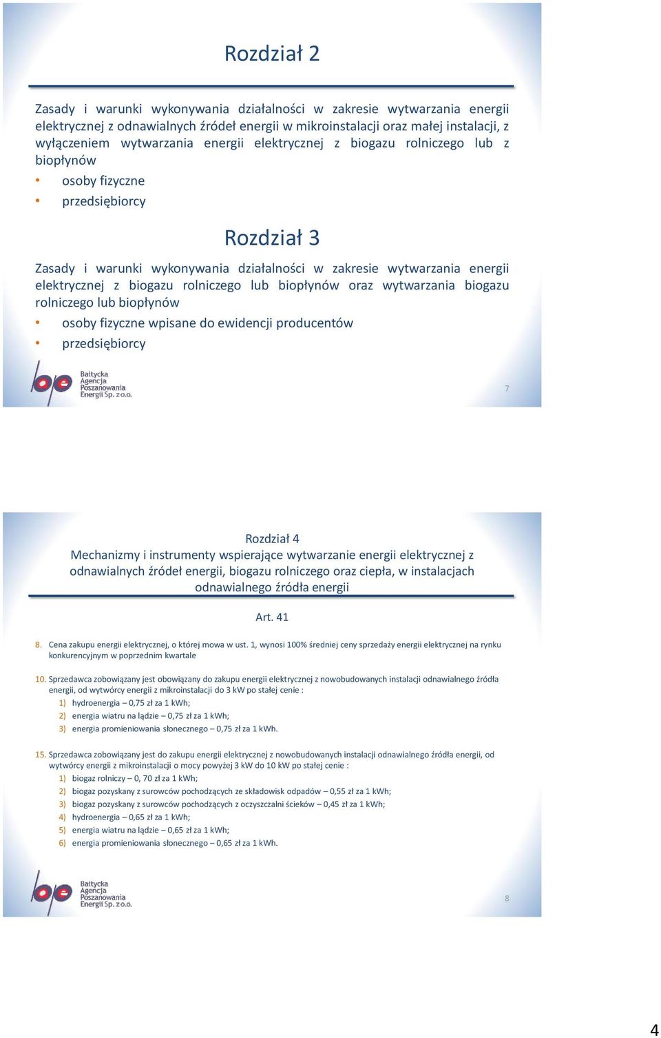 rolniczego lub biopłynów oraz wytwarzania biogazu rolniczego lub biopłynów osoby fizyczne wpisane do ewidencji producentów przedsiębiorcy 7 Rozdział 4 Mechanizmy i instrumenty wspierające wytwarzanie