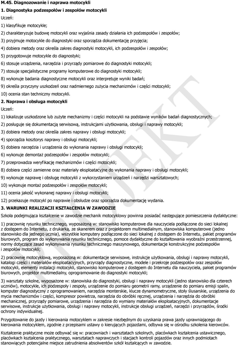 diagnostyki oraz sporządza dokumentację przyjęcia; 4) dobiera metody oraz określa zakres diagnostyki motocykli, ich podzespołów i zespołów; 5) przygotowuje motocykle do diagnostyki; 6) stosuje