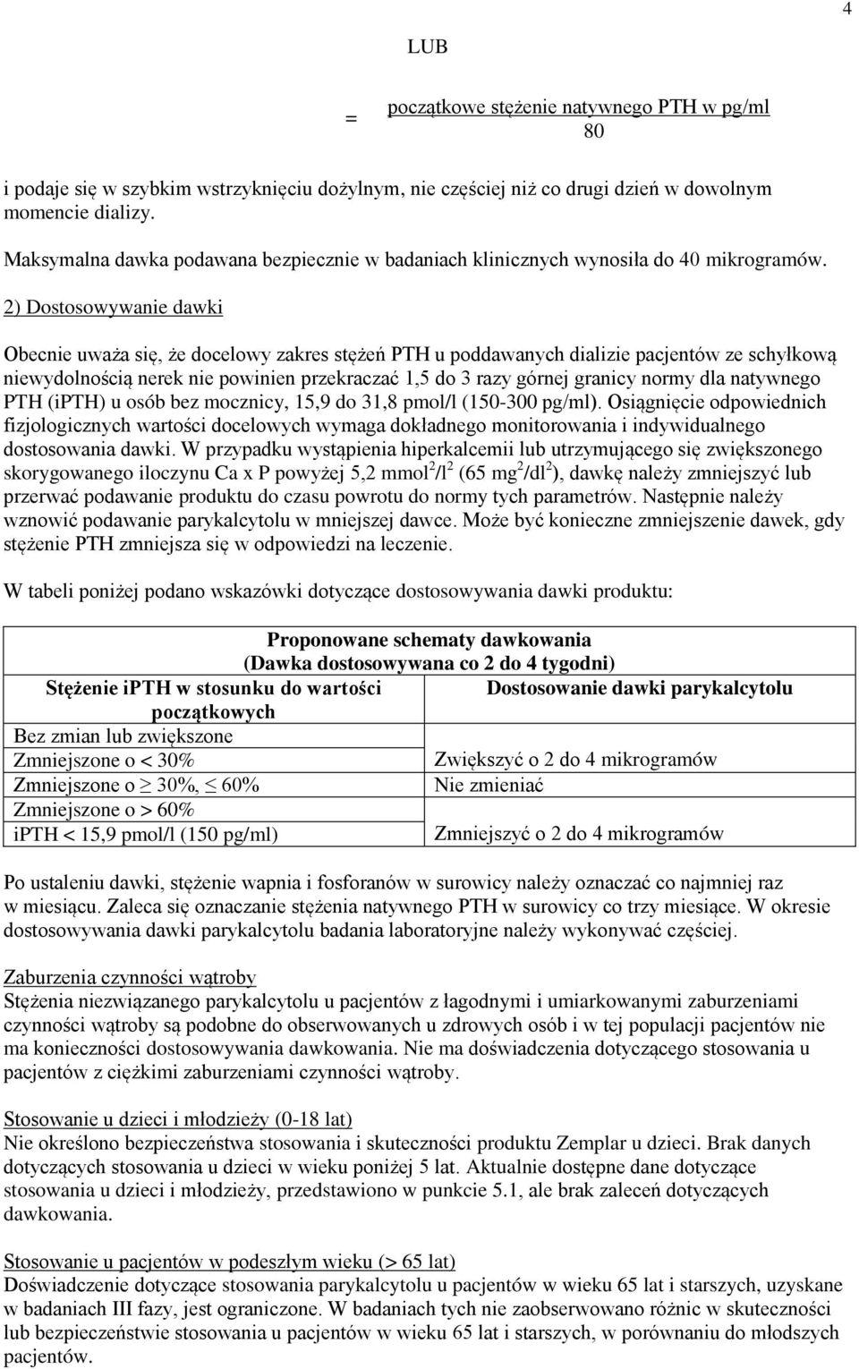 2) Dostosowywanie dawki Obecnie uważa się, że docelowy zakres stężeń PTH u poddawanych dializie pacjentów ze schyłkową niewydolnością nerek nie powinien przekraczać 1,5 do 3 razy górnej granicy normy