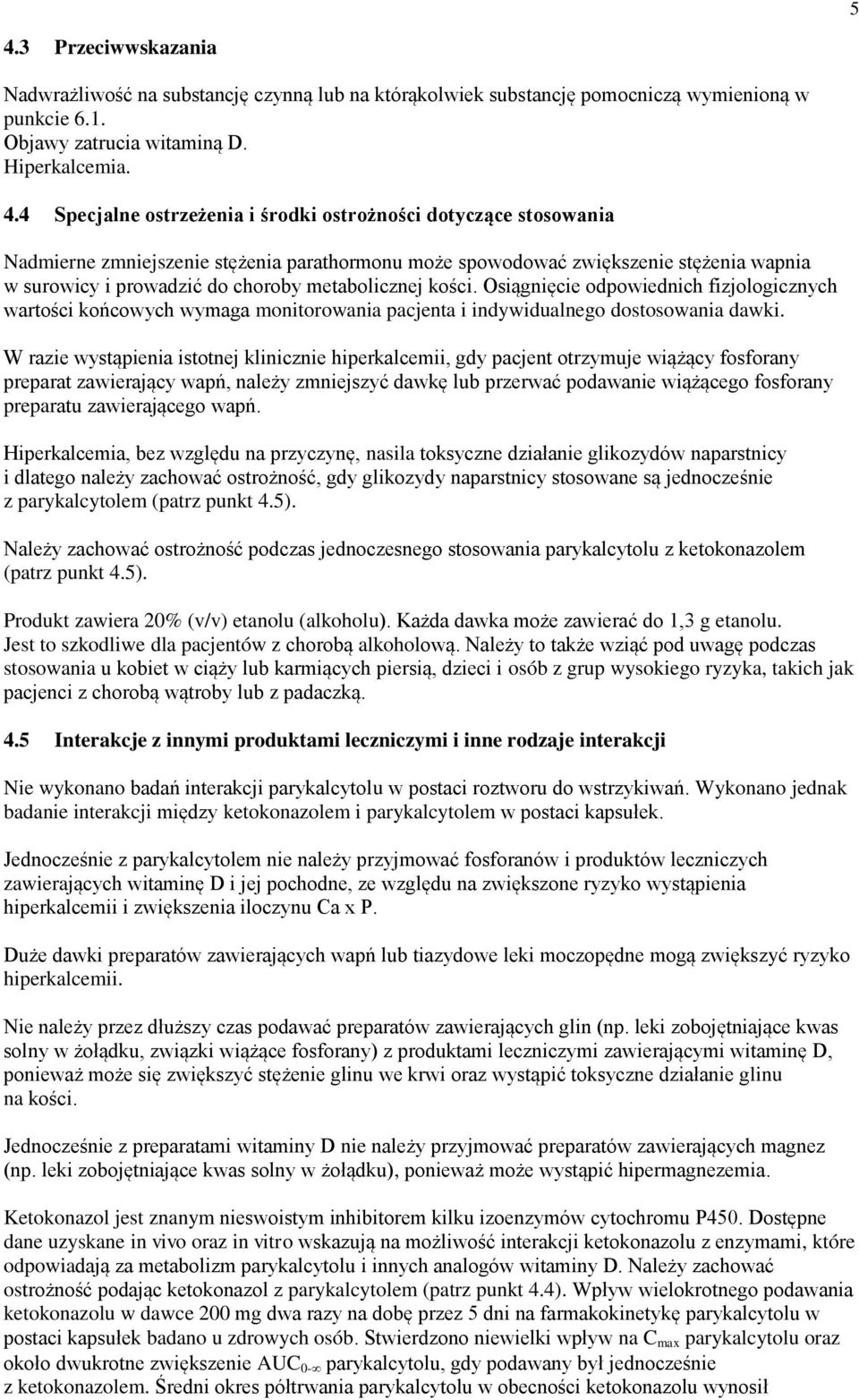Osiągnięcie odpowiednich fizjologicznych wartości końcowych wymaga monitorowania pacjenta i indywidualnego dostosowania dawki.