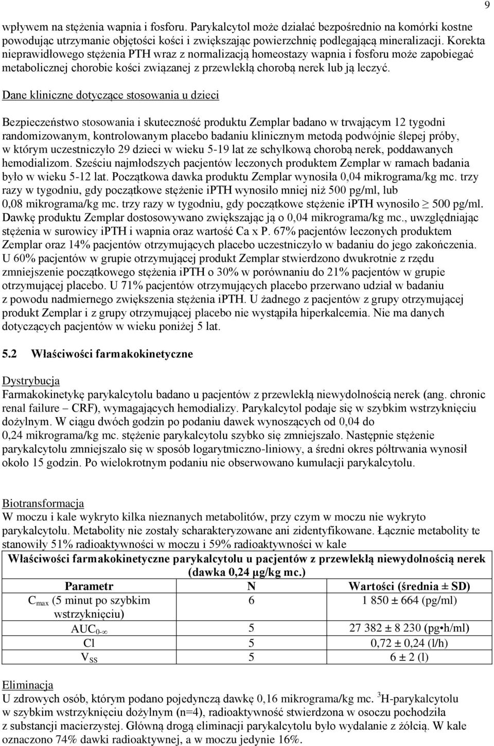 Dane kliniczne dotyczące stosowania u dzieci Bezpieczeństwo stosowania i skuteczność produktu Zemplar badano w trwającym 12 tygodni randomizowanym, kontrolowanym placebo badaniu klinicznym metodą