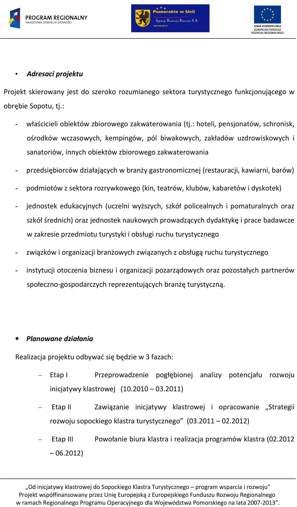 branży gastronomicznej (restauracji, kawiarni, barów) - podmiotów z sektora rozrywkowego (kin, teatrów, klubów, kabaretów i dyskotek) - jednostek edukacyjnych (uczelni wyższych, szkół policealnych i