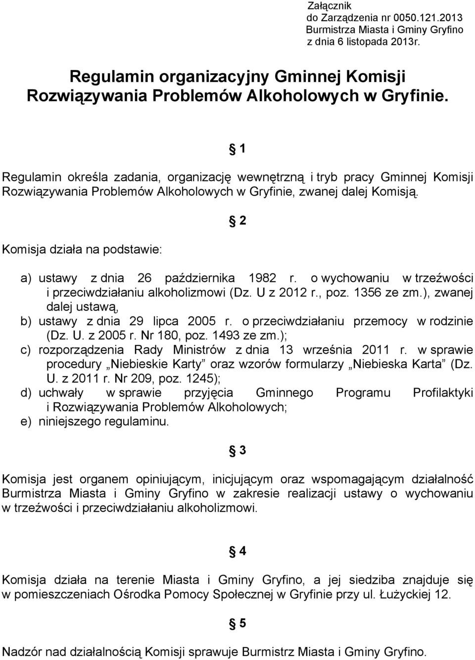 Komisja działa na podstawie: 2 a) ustawy z dnia 26 października 1982 r. o wychowaniu w trzeźwości i przeciwdziałaniu alkoholizmowi (Dz. U z 2012 r., poz. 1356 ze zm.