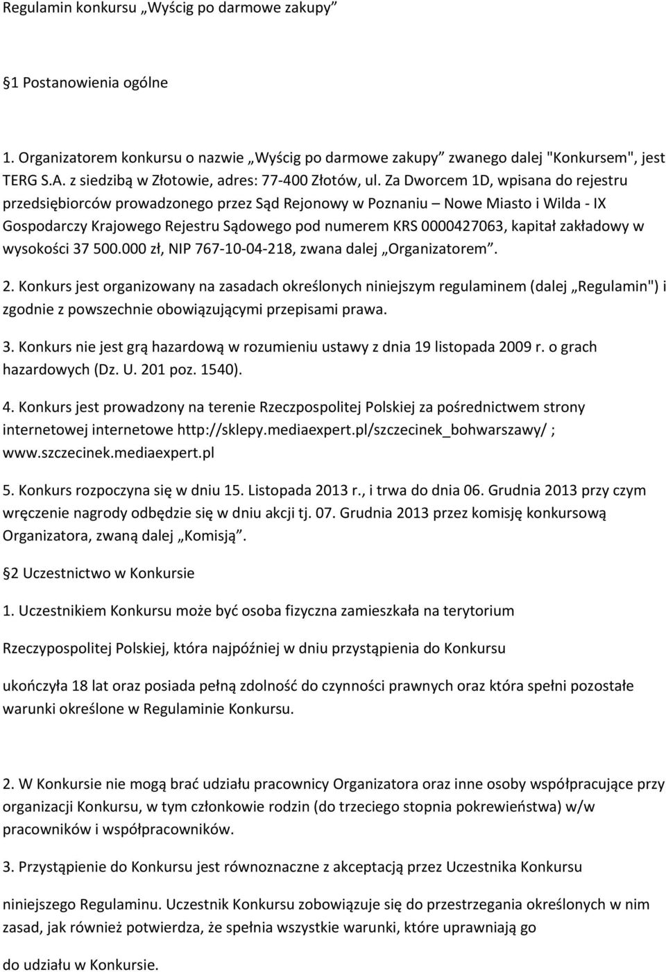 Za Dworcem 1D, wpisana do rejestru przedsiębiorców prowadzonego przez Sąd Rejonowy w Poznaniu Nowe Miasto i Wilda - IX Gospodarczy Krajowego Rejestru Sądowego pod numerem KRS 0000427063, kapitał