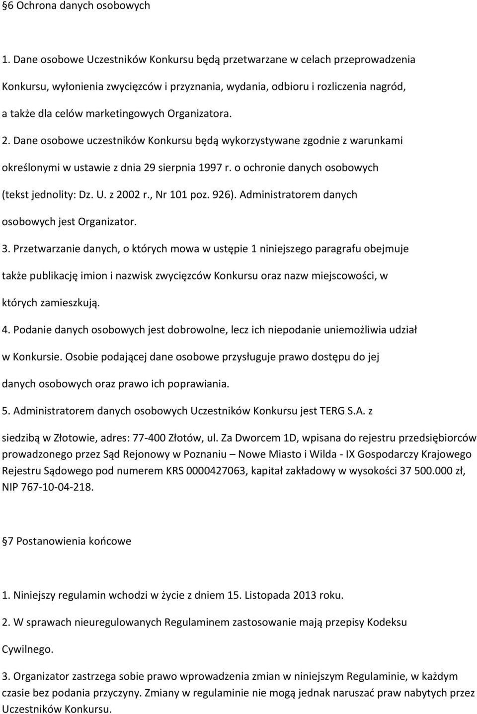 Organizatora. 2. Dane osobowe uczestników Konkursu będą wykorzystywane zgodnie z warunkami określonymi w ustawie z dnia 29 sierpnia 1997 r. o ochronie danych osobowych (tekst jednolity: Dz. U.