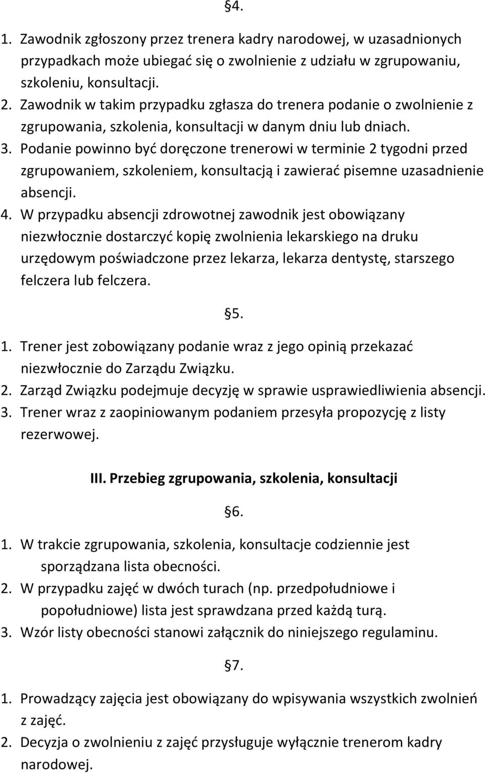 Podanie powinno być doręczone trenerowi w terminie 2 tygodni przed zgrupowaniem, szkoleniem, konsultacją i zawierać pisemne uzasadnienie absencji. 4.