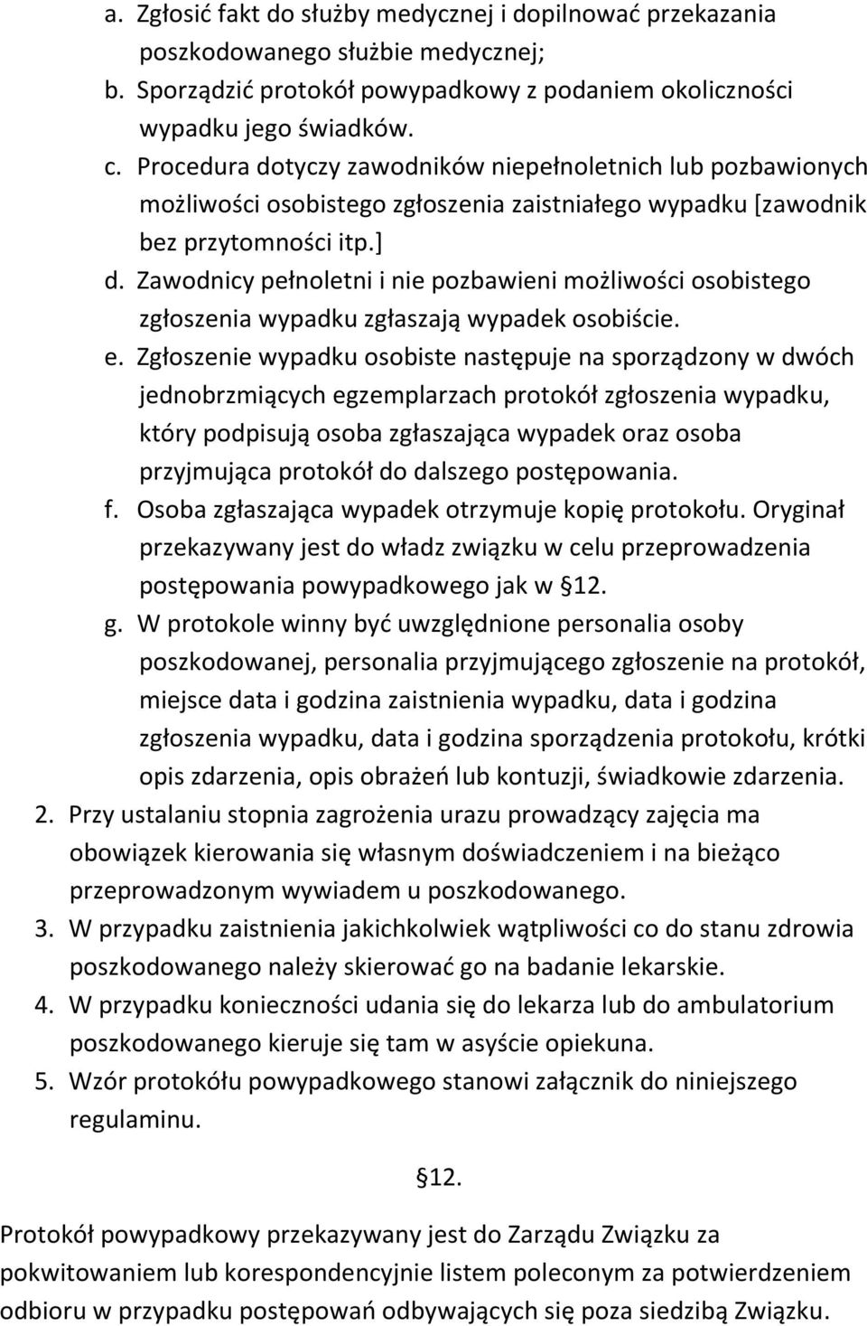 Zawodnicy pełnoletni i nie pozbawieni możliwości osobistego zgłoszenia wypadku zgłaszają wypadek osobiście. e.