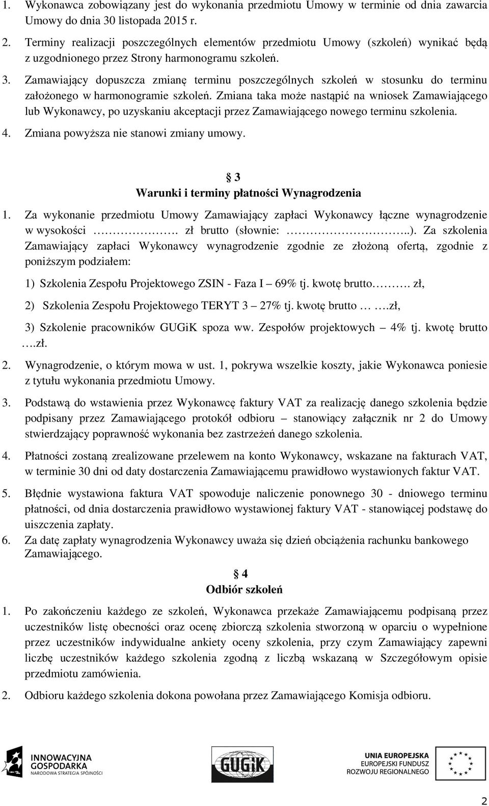 Zamawiający dopuszcza zmianę terminu poszczególnych szkoleń w stosunku do terminu założonego w harmonogramie szkoleń.