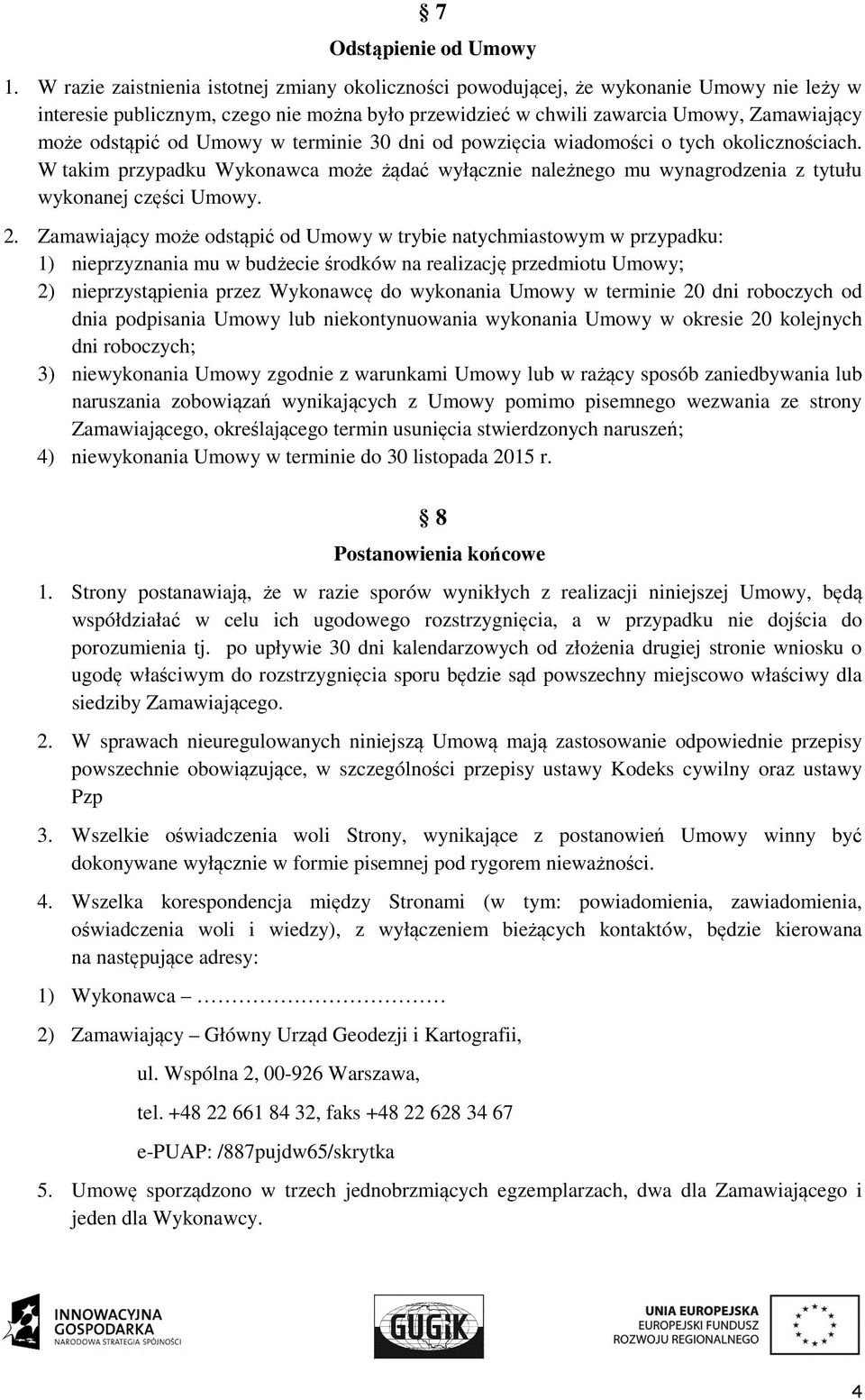 od Umowy w terminie 30 dni od powzięcia wiadomości o tych okolicznościach. W takim przypadku Wykonawca może żądać wyłącznie należnego mu wynagrodzenia z tytułu wykonanej części Umowy. 2.