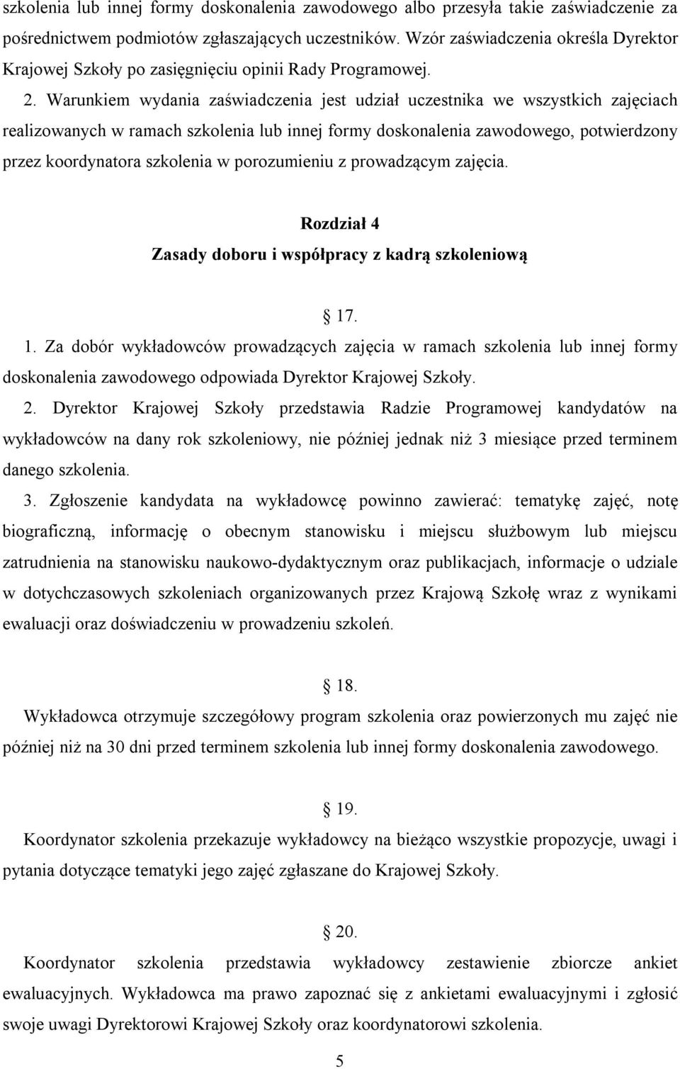 Warunkiem wydania zaświadczenia jest udział uczestnika we wszystkich zajęciach realizowanych w ramach szkolenia lub innej formy doskonalenia zawodowego, potwierdzony przez koordynatora szkolenia w