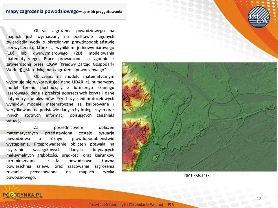 Prace prowadzone są zgodnie z zatwierdzoną przez KZGW (Krajowy Zarząd Gospodarki Wodnej) Metodyką map zagrożenia powodziowego. Obliczenia na modelu matematycznym wykonuje się wykorzystując dane LIDAR.