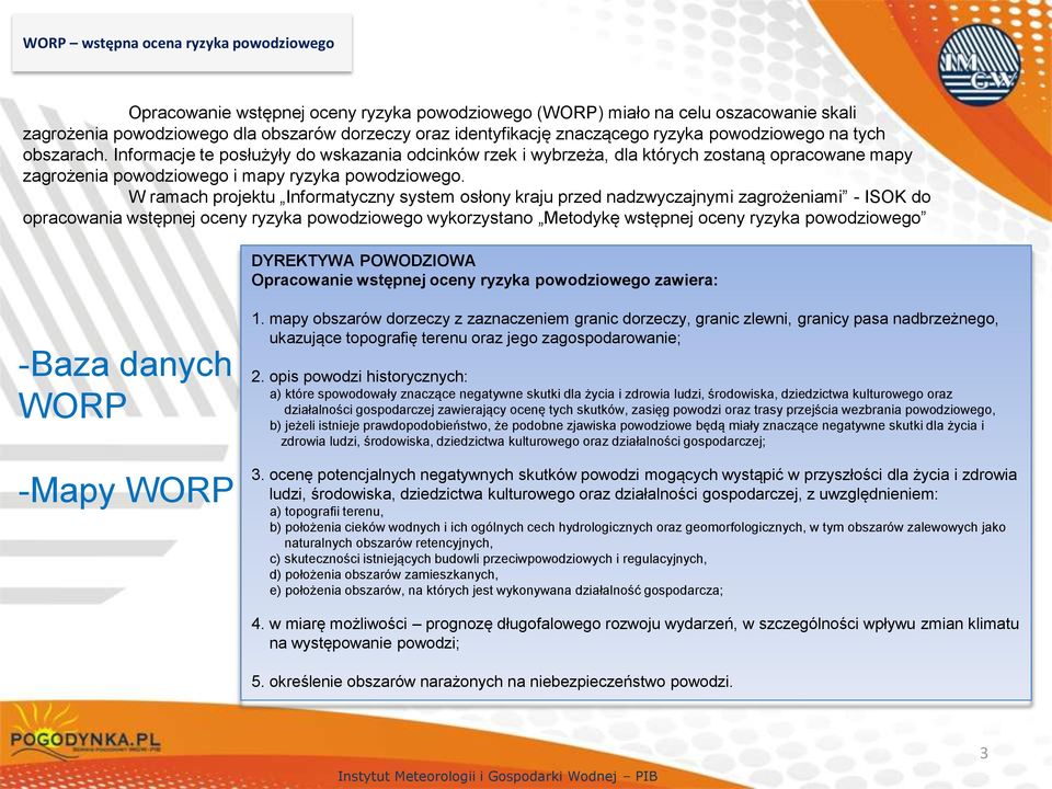 W ramach projektu Informatyczny system osłony kraju przed nadzwyczajnymi zagrożeniami - ISOK do opracowania wstępnej oceny ryzyka powodziowego wykorzystano Metodykę wstępnej oceny ryzyka powodziowego