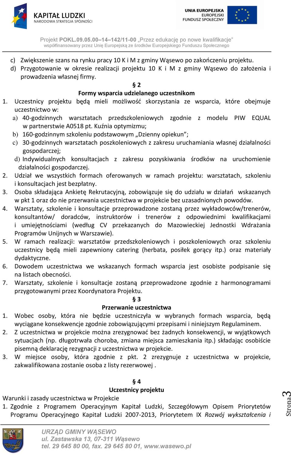 Uczestnicy projektu będą mieli możliwość skorzystania ze wsparcia, które obejmuje uczestnictwo w: a) 40-godzinnych warsztatach przedszkoleniowych zgodnie z modelu PIW EQUAL w partnerstwie A0518 pt.