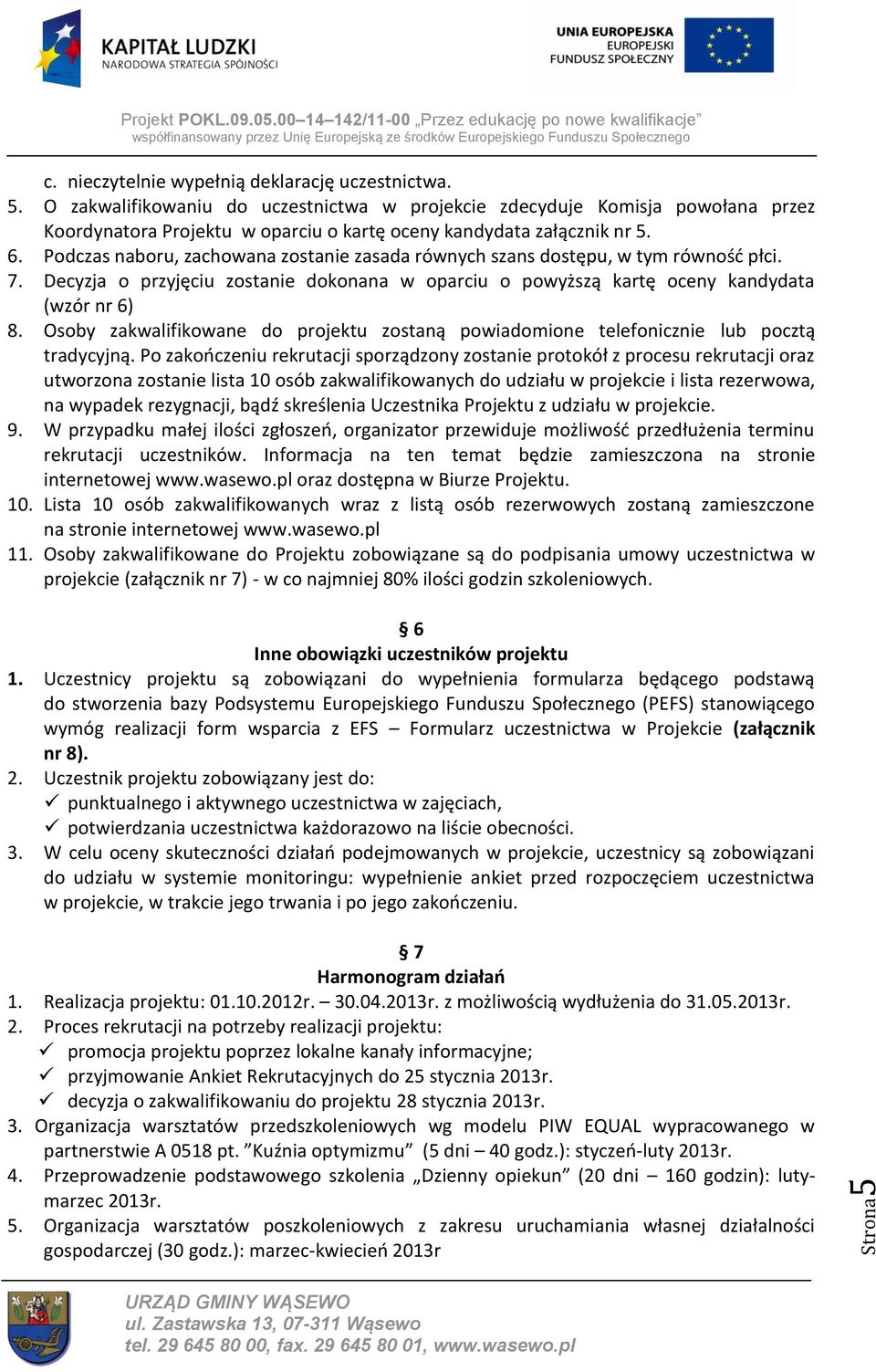 Podczas naboru, zachowana zostanie zasada równych szans dostępu, w tym równość płci. 7. Decyzja o przyjęciu zostanie dokonana w oparciu o powyższą kartę oceny kandydata (wzór nr 6) 8.