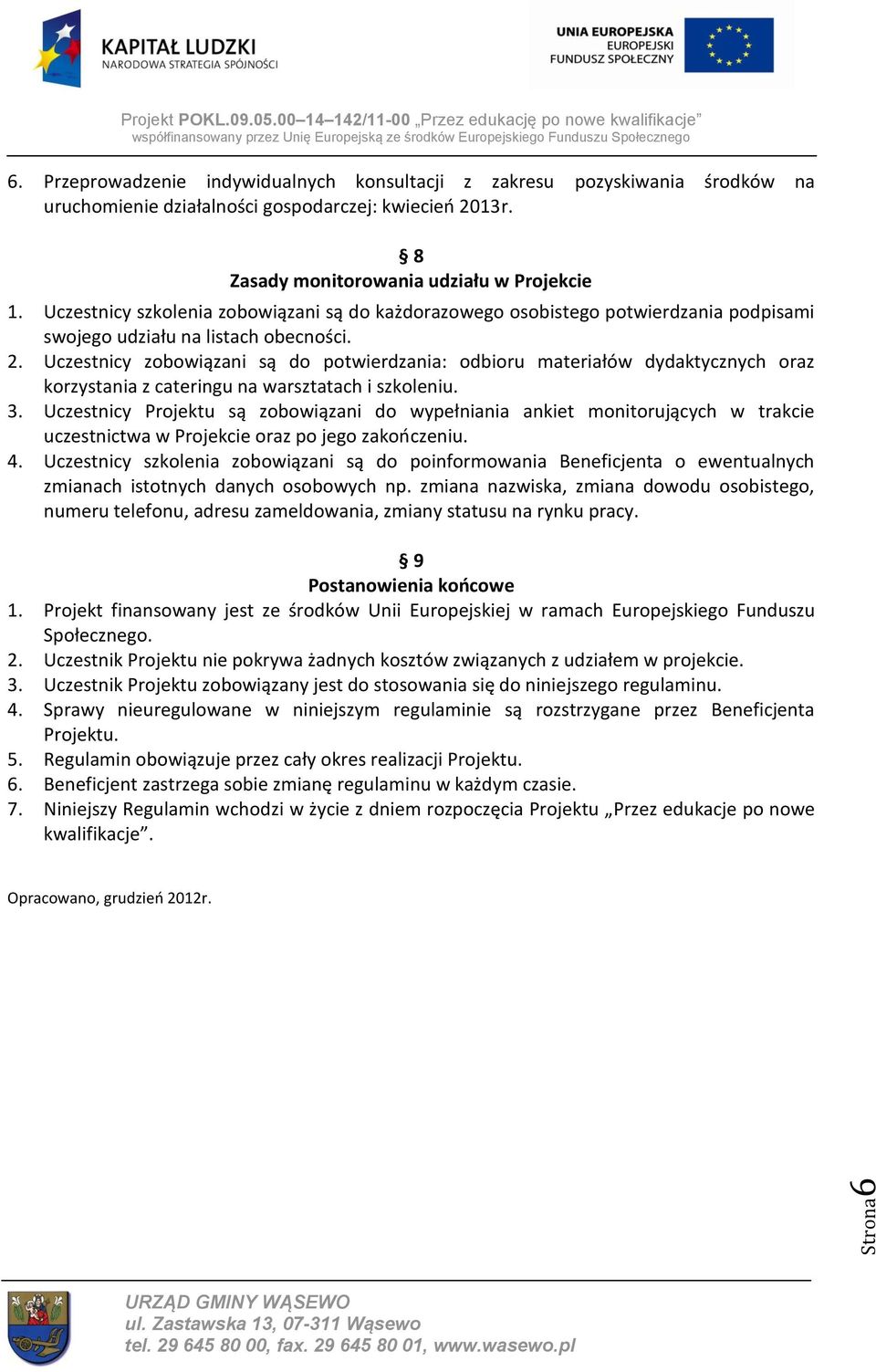 Uczestnicy zobowiązani są do potwierdzania: odbioru materiałów dydaktycznych oraz korzystania z cateringu na warsztatach i szkoleniu. 3.