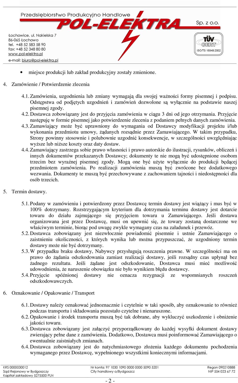 Przyjęcie następuję w formie pisemnej jako potwierdzenie zlecenia z podaniem pełnych danych zamówienia. 4.3.