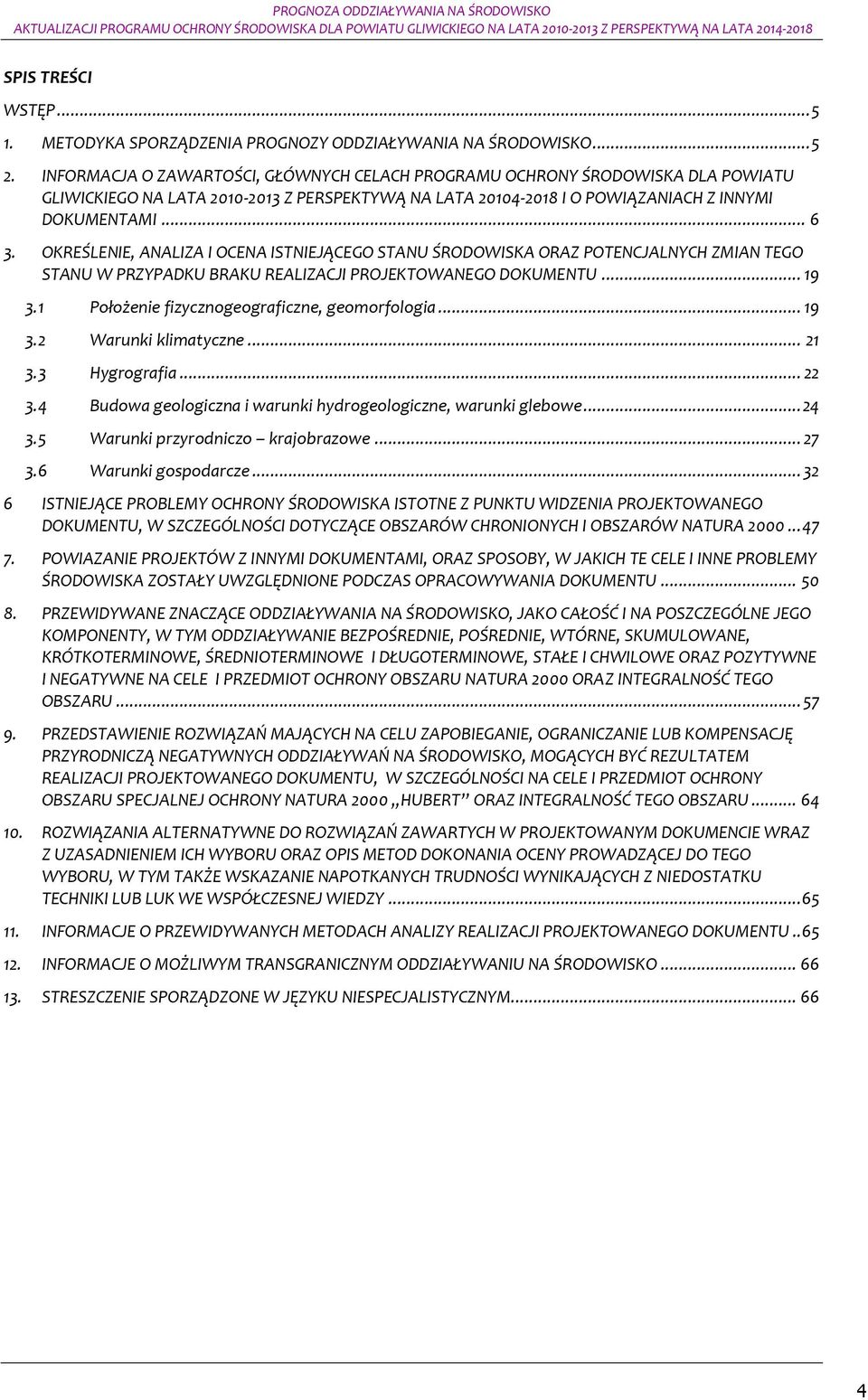 OKREŚLENIE, ANALIZA I OCENA ISTNIEJĄCEGO STANU ŚRODOWISKA ORAZ POTENCJALNYCH ZMIAN TEGO STANU W PRZYPADKU BRAKU REALIZACJI PROJEKTOWANEGO DOKUMENTU... 19 3.1 Płżenie fizyczngegraficzne, gemrflgia.