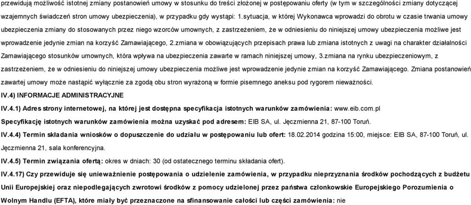 sytuacja, w której Wykonawca wprowadzi do obrotu w czasie trwania umowy ubezpieczenia zmiany do stosowanych przez niego wzorców umownych, z zastrzeżeniem, że w odniesieniu do niniejszej umowy