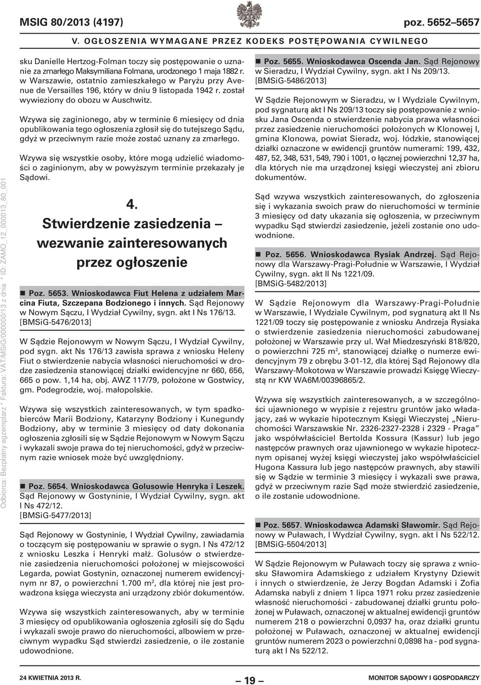 Wzywa się zaginionego, aby w terminie 6 miesięcy od dnia opublikowania tego ogłoszenia zgłosił się do tutejszego Sądu, gdyż w przeciwnym razie może zostać uznany za zmarłego.