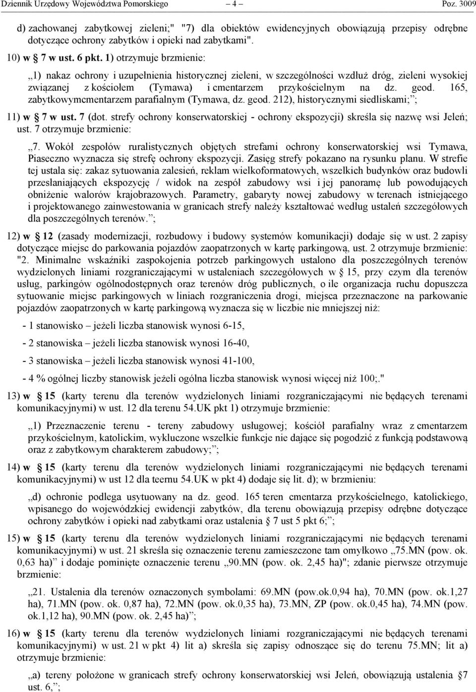 1) otrzymuje brzmienie: 1) nakaz ochrony i uzupełnienia historycznej zieleni, w szczególności wzdłuż dróg, zieleni wysokiej związanej z kościołem (Tymawa) i cmentarzem przykościelnym na dz. geod.