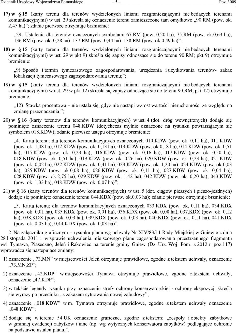 RM (pow. ok.0,63 ha), 136.RM (pow. ok. 0,28 ha), 137.RM (pow. 0,44 ha), 138.RM (pow. ok.0,49 ha) ; 18) w 15 (karty terenu dla terenów wydzielonych liniami rozgraniczającymi nie będących terenami komunikacyjnymi) w ust.