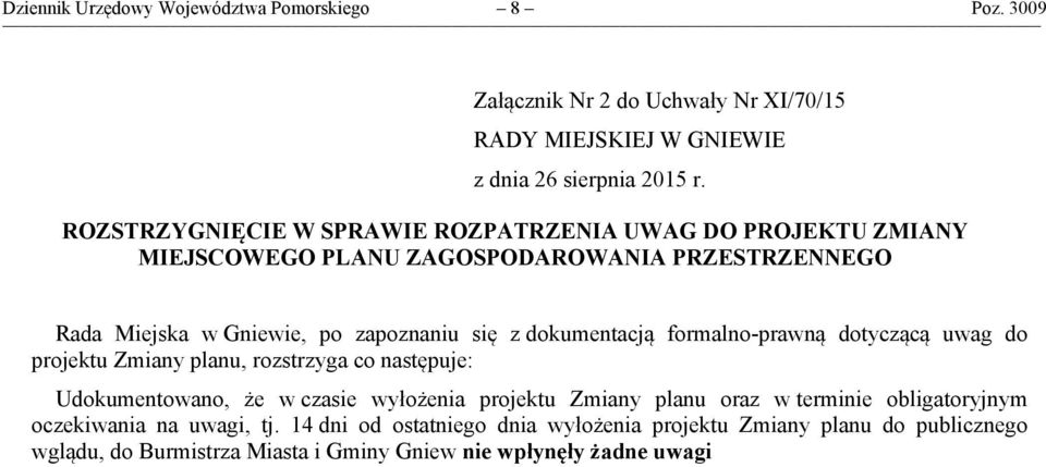 dokumentacją formalno-prawną dotyczącą uwag do projektu Zmiany planu, rozstrzyga co następuje: Udokumentowano, że w czasie wyłożenia projektu Zmiany planu oraz w