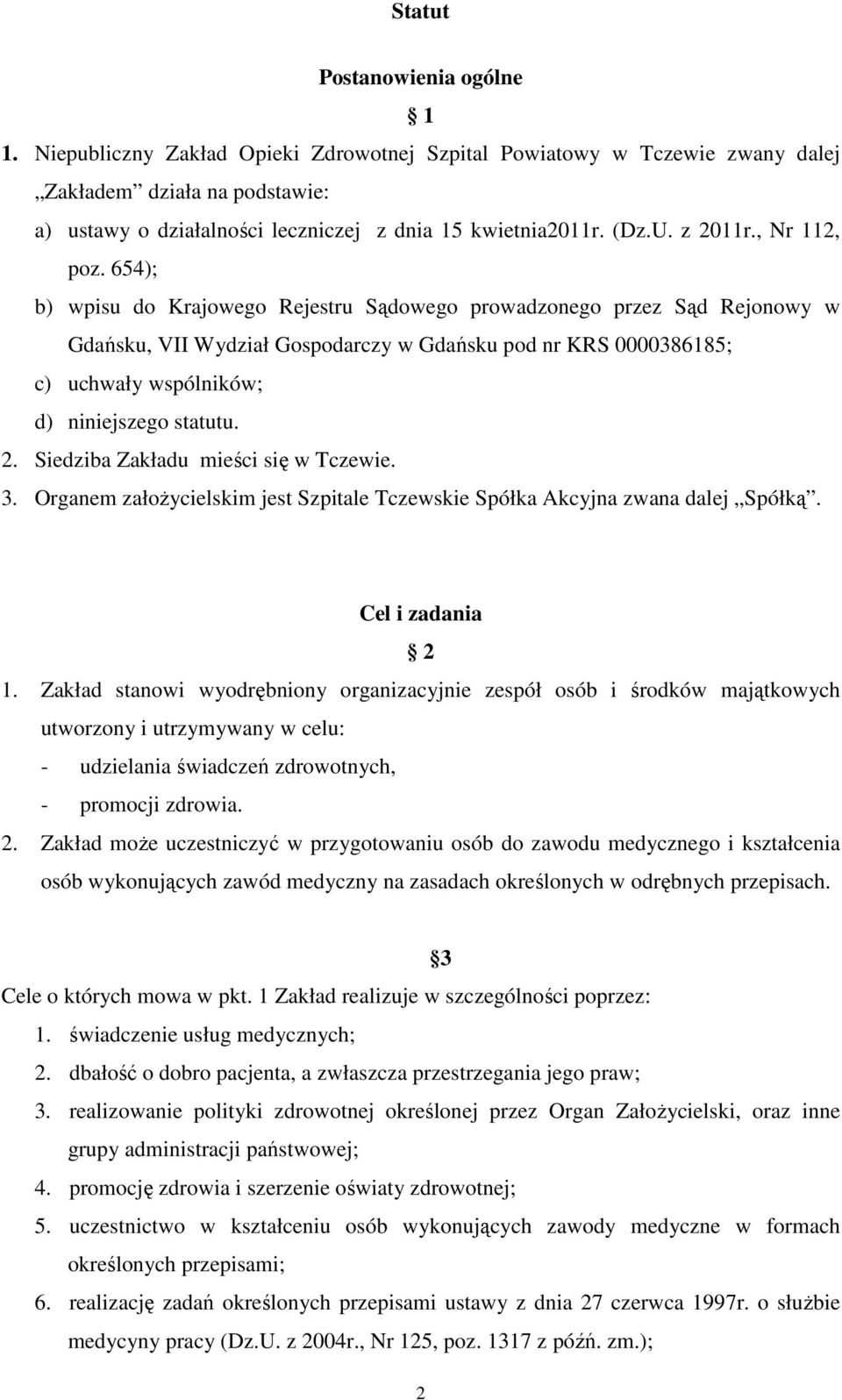 654); b) wpisu do Krajowego Rejestru Sądowego prowadzonego przez Sąd Rejonowy w Gdańsku, VII Wydział Gospodarczy w Gdańsku pod nr KRS 0000386185; c) uchwały wspólników; d) niniejszego statutu. 2.