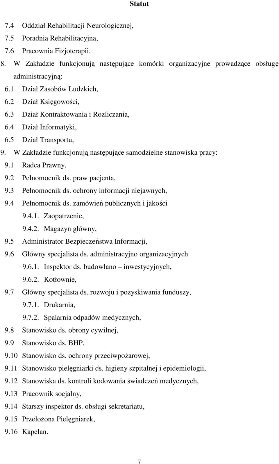 W Zakładzie funkcjonują następujące samodzielne stanowiska pracy: 9.1 Radca Prawny, 9.2 Pełnomocnik ds. praw pacjenta, 9.3 Pełnomocnik ds. ochrony informacji niejawnych, 9.4 Pełnomocnik ds.