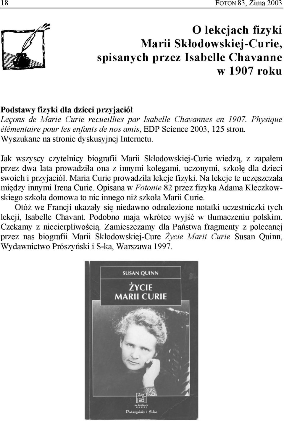 Jak wszyscy czytelnicy biografii Marii Skłodowskiej-Curie wiedzą, z zapałem przez dwa lata prowadziła ona z innymi kolegami, uczonymi, szkołę dla dzieci swoich i przyjaciół.