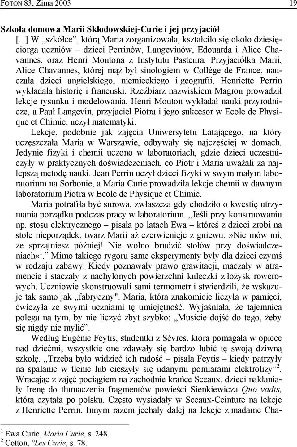 Przyjaciółka Marii, Alice Chavannes, której mąż był sinologiem w Collège de France, nauczała dzieci angielskiego, niemieckiego i geografii. Henriette Perrin wykładała historię i francuski.