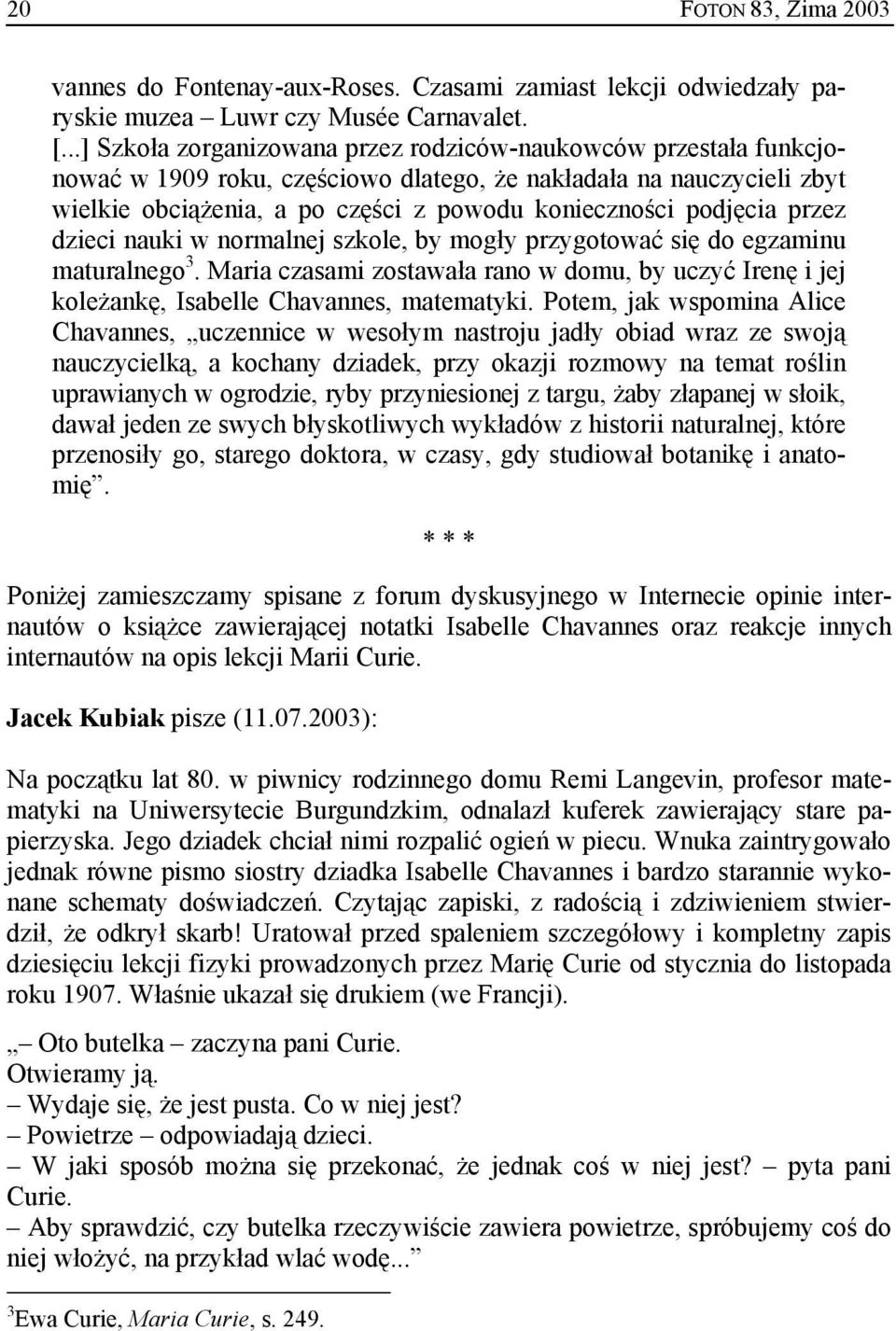 podjęcia przez dzieci nauki w normalnej szkole, by mogły przygotować się do egzaminu maturalnego 3. Maria czasami zostawała rano w domu, by uczyć Irenę i jej koleżankę, Isabelle Chavannes, matematyki.