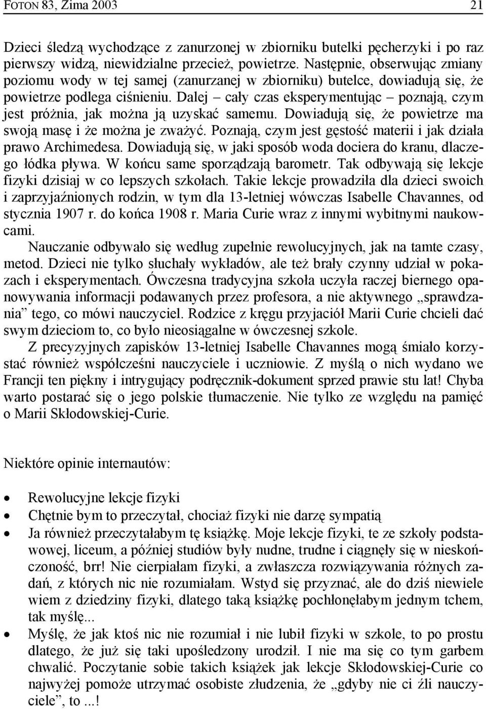 Dalej cały czas eksperymentując poznają, czym jest próżnia, jak można ją uzyskać samemu. Dowiadują się, że powietrze ma swoją masę i że można je zważyć.