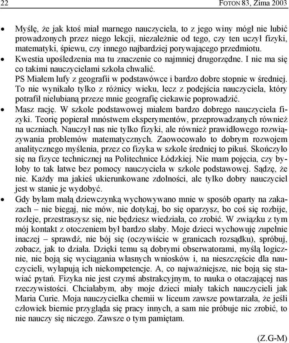 PS Miałem lufy z geografii w podstawówce i bardzo dobre stopnie w średniej.