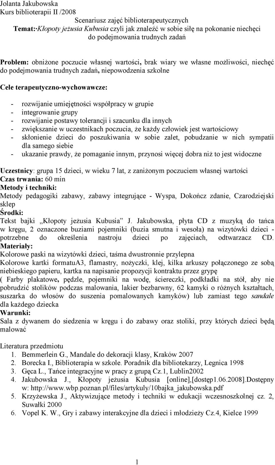 pobudzanie w nich sympatii dla samego siebie - ukazanie prawdy, Ŝe pomaganie innym, przynosi więcej dobra niŝ to jest widoczne Uczestnicy: grupa 15 dzieci, w wieku 7 lat, z zaniŝonym poczuciem