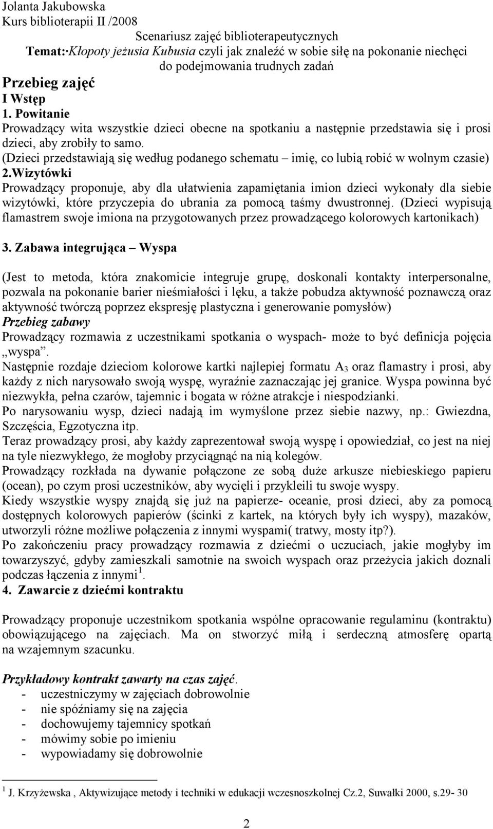 Wizytówki Prowadzący proponuje, aby dla ułatwienia zapamiętania imion dzieci wykonały dla siebie wizytówki, które przyczepia do ubrania za pomocą taśmy dwustronnej.