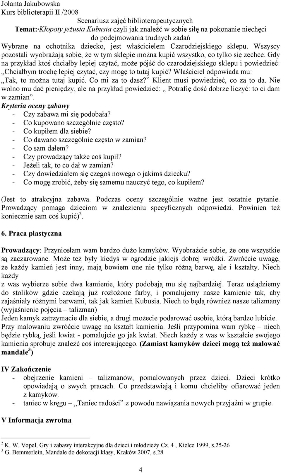 Właściciel odpowiada mu: Tak, to moŝna tutaj kupić. Co mi za to dasz? Klient musi powiedzieć, co za to da.