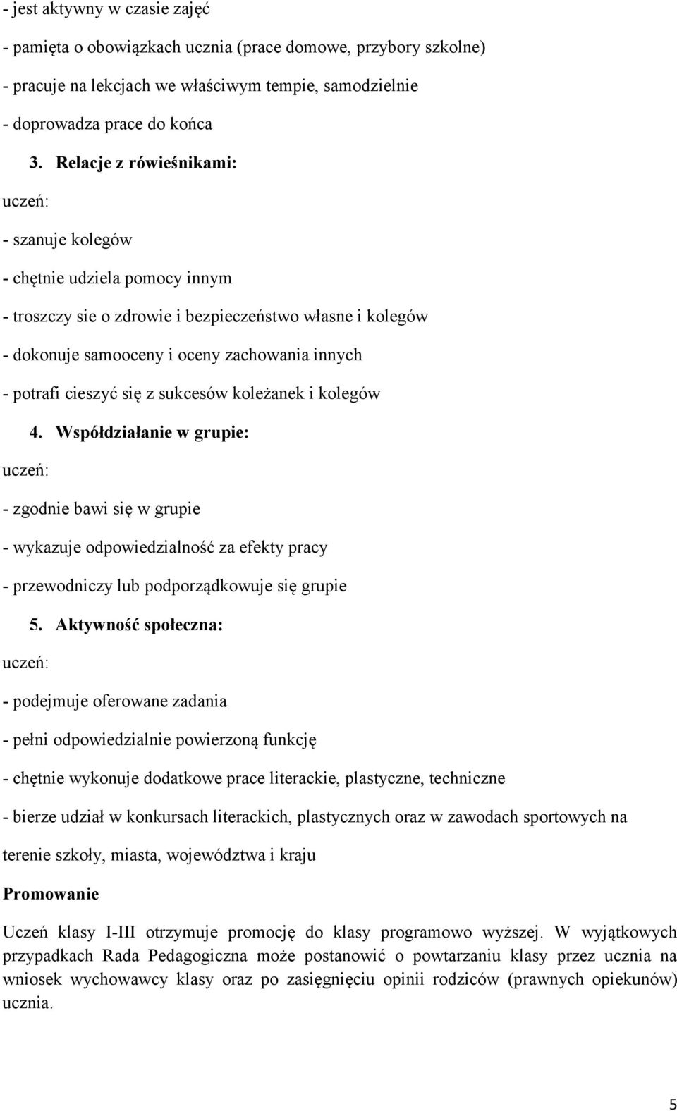 się z sukcesów koleżanek i kolegów 4. Współdziałanie w grupie: - zgodnie bawi się w grupie - wykazuje odpowiedzialność za efekty pracy - przewodniczy lub podporządkowuje się grupie 5.