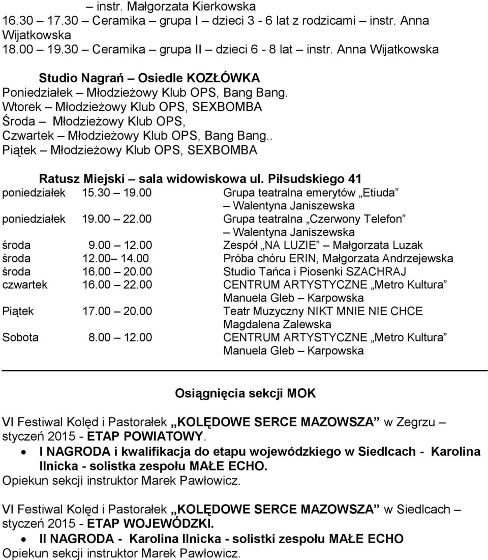 Wtorek Młodzieżowy Klub OPS, SEXBOMBA Środa Młodzieżowy Klub OPS, Czwartek Młodzieżowy Klub OPS, Bang Bang.. Piątek Młodzieżowy Klub OPS, SEXBOMBA Ratusz Miejski sala widowiskowa ul.