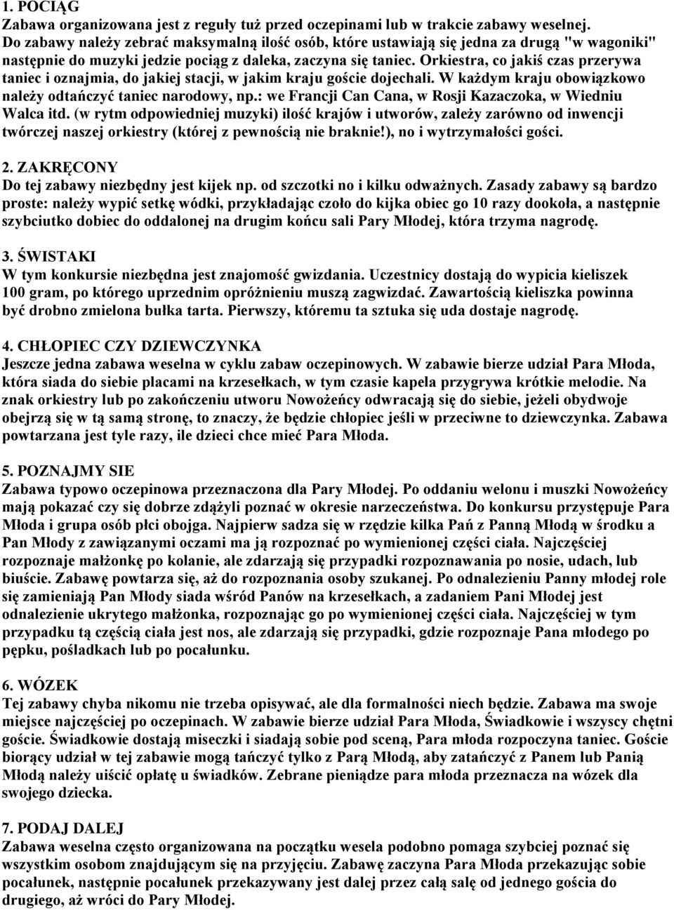 Orkiestra, co jakiś czas przerywa taniec i oznajmia, do jakiej stacji, w jakim kraju goście dojechali. W każdym kraju obowiązkowo należy odtańczyć taniec narodowy, np.