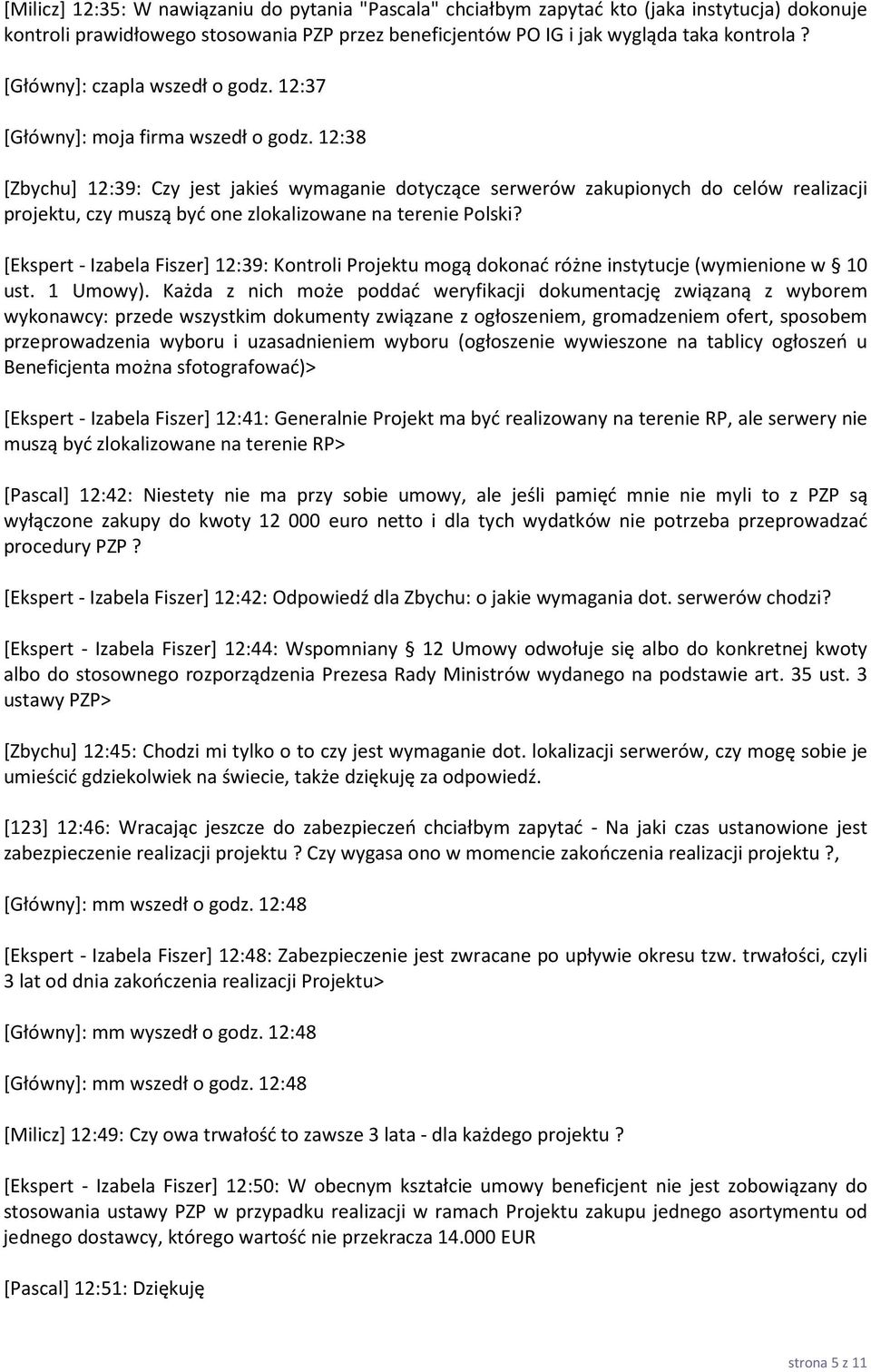 12:38 [Zbychu] 12:39: Czy jest jakieś wymaganie dotyczące serwerów zakupionych do celów realizacji projektu, czy muszą być one zlokalizowane na terenie Polski?