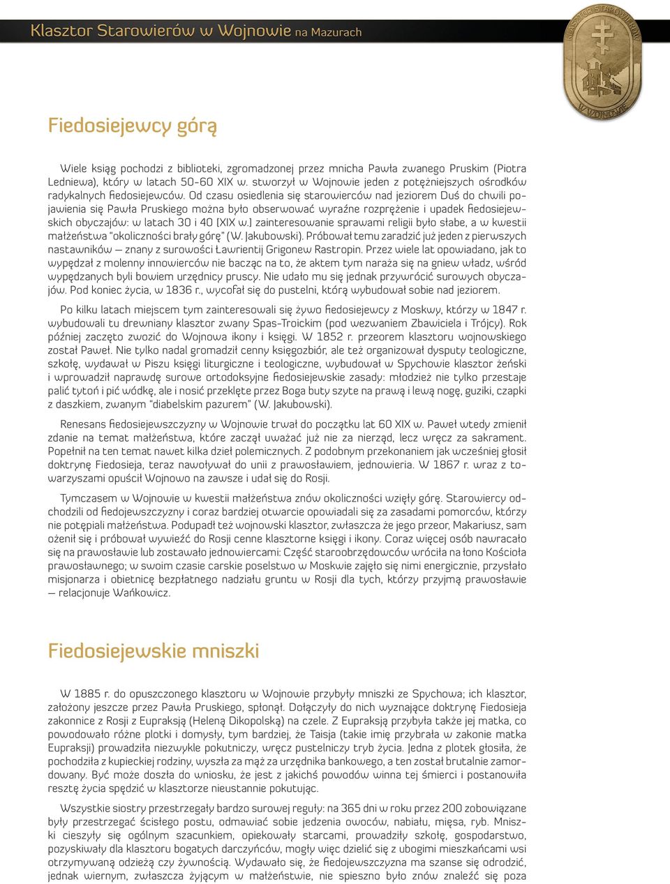 Od czasu osiedlenia się starowierców nad jeziorem Duś do chwili pojawienia się Pawła Pruskiego można było obserwować wyraźne rozprężenie i upadek fiedosiejewskich obyczajów: w latach 30 i 40 [XIX w.