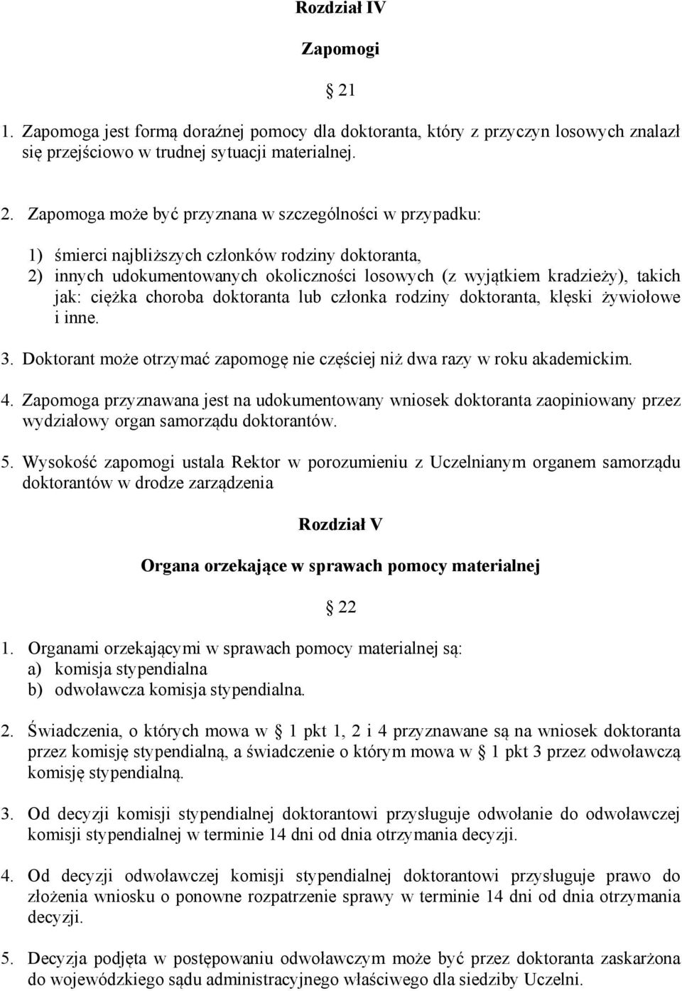 Zapomoga może być przyznana w szczególności w przypadku: 1) śmierci najbliższych członków rodziny doktoranta, 2) innych udokumentowanych okoliczności losowych (z wyjątkiem kradzieży), takich jak: