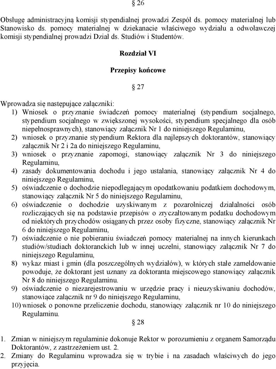 Rozdział VI Przepisy końcowe 27 Wprowadza się następujące załączniki: 1) Wniosek o przyznanie świadczeń pomocy materialnej (stypendium socjalnego, stypendium socjalnego w zwiększonej wysokości,