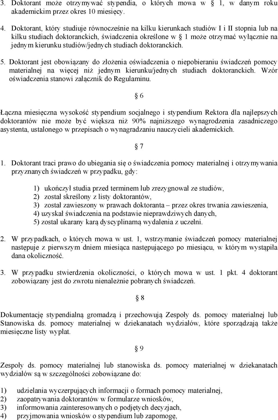 studiów/jednych studiach doktoranckich. 5. Doktorant jest obowiązany do złożenia oświadczenia o niepobieraniu świadczeń pomocy materialnej na więcej niż jednym kierunku/jednych studiach doktoranckich.