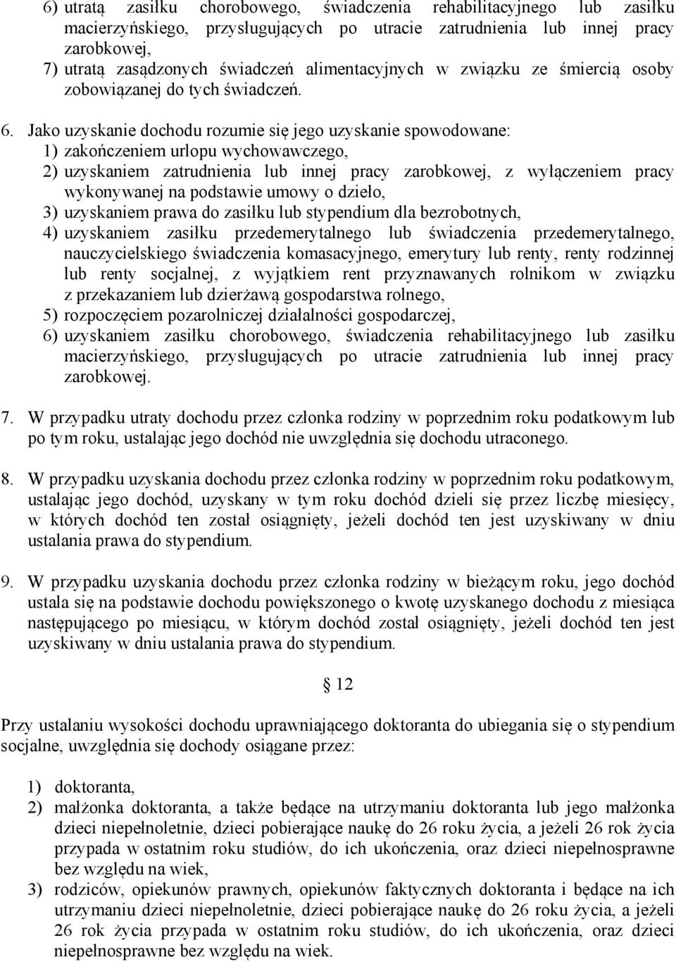 Jako uzyskanie dochodu rozumie się jego uzyskanie spowodowane: 1) zakończeniem urlopu wychowawczego, 2) uzyskaniem zatrudnienia lub innej pracy zarobkowej, z wyłączeniem pracy wykonywanej na