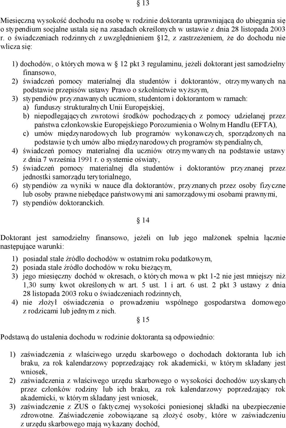 świadczeń pomocy materialnej dla studentów i doktorantów, otrzymywanych na podstawie przepisów ustawy Prawo o szkolnictwie wyższym, 3) stypendiów przyznawanych uczniom, studentom i doktorantom w