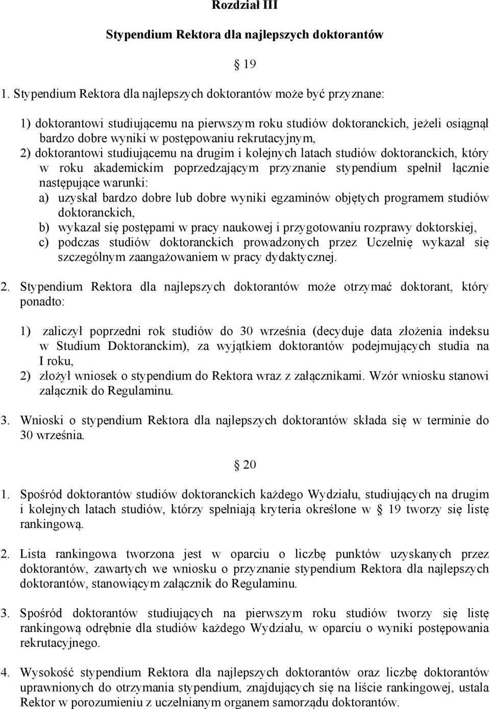 rekrutacyjnym, 2) doktorantowi studiującemu na drugim i kolejnych latach studiów doktoranckich, który w roku akademickim poprzedzającym przyznanie stypendium spełnił łącznie następujące warunki: a)