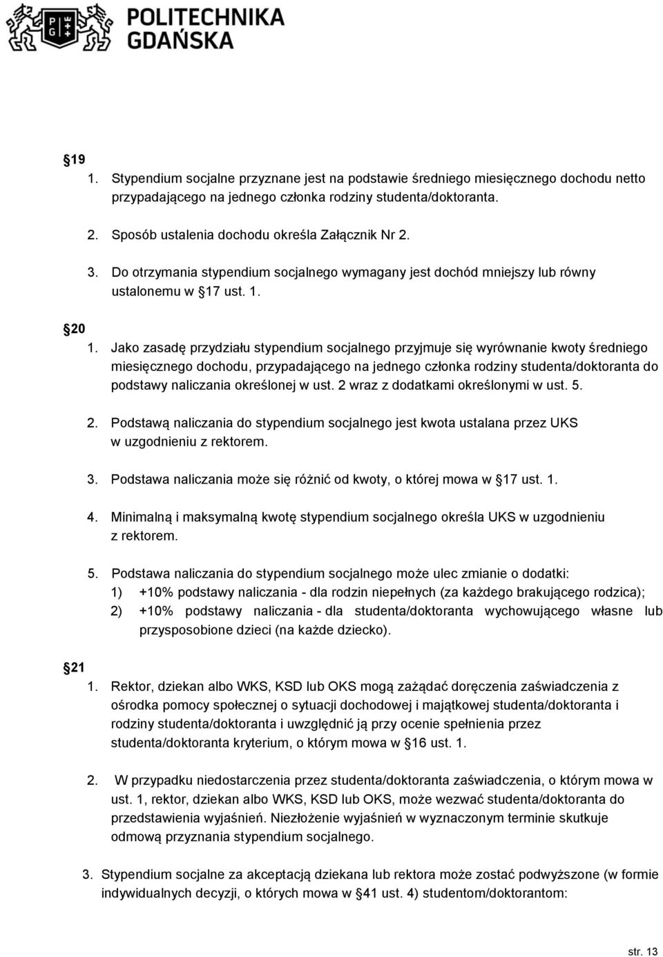 Jako zasadę przydziału stypendium socjalnego przyjmuje się wyrównanie kwoty średniego miesięcznego dochodu, przypadającego na jednego członka rodziny studenta/doktoranta do podstawy naliczania